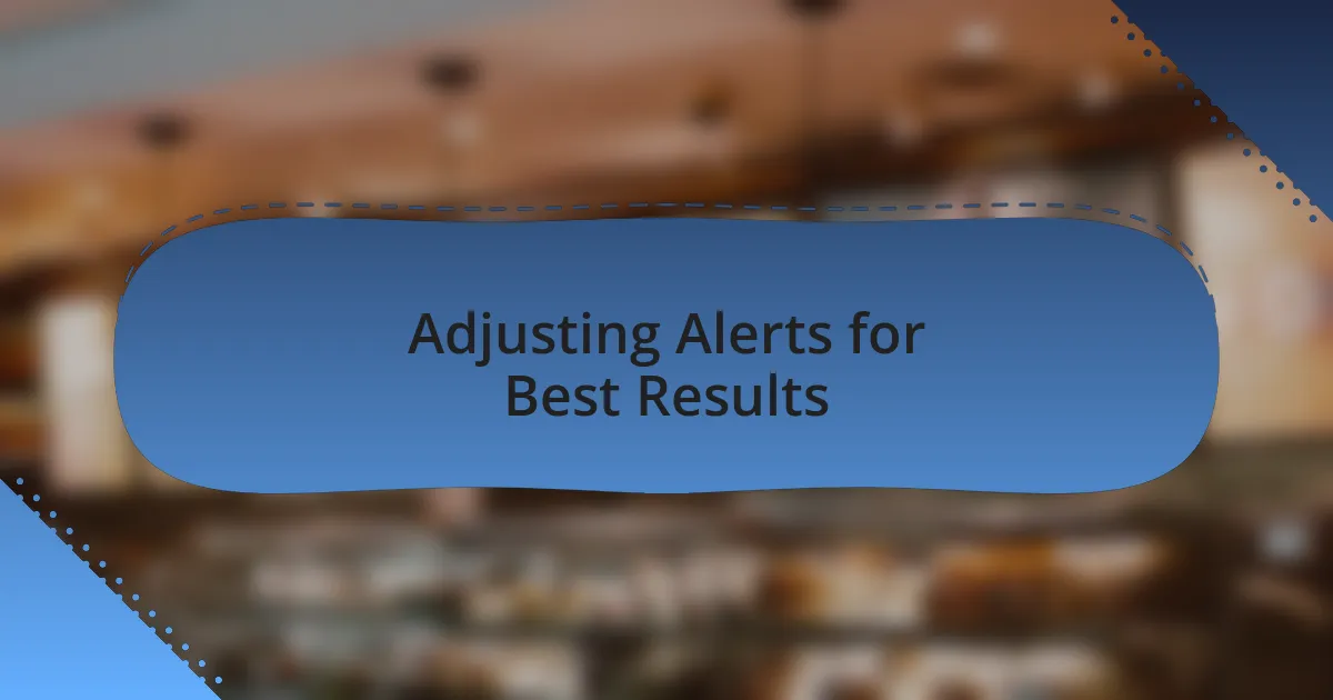 Adjusting Alerts for Best Results