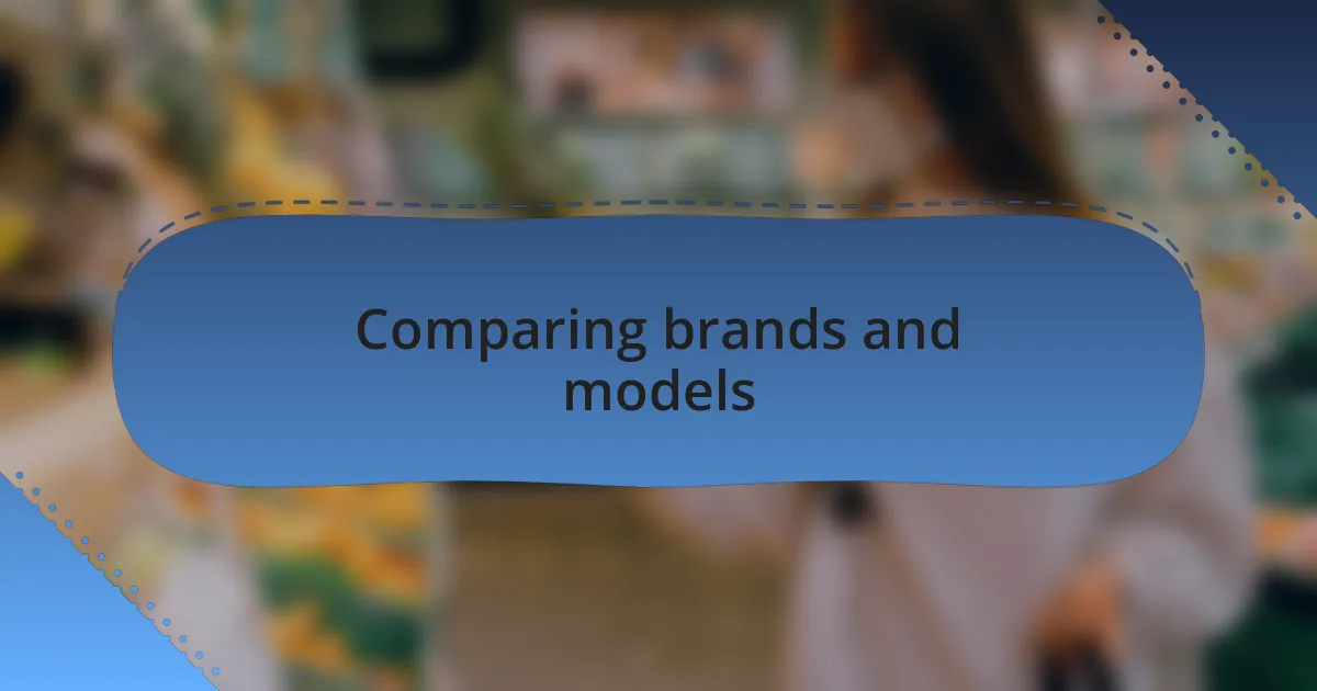Comparing brands and models