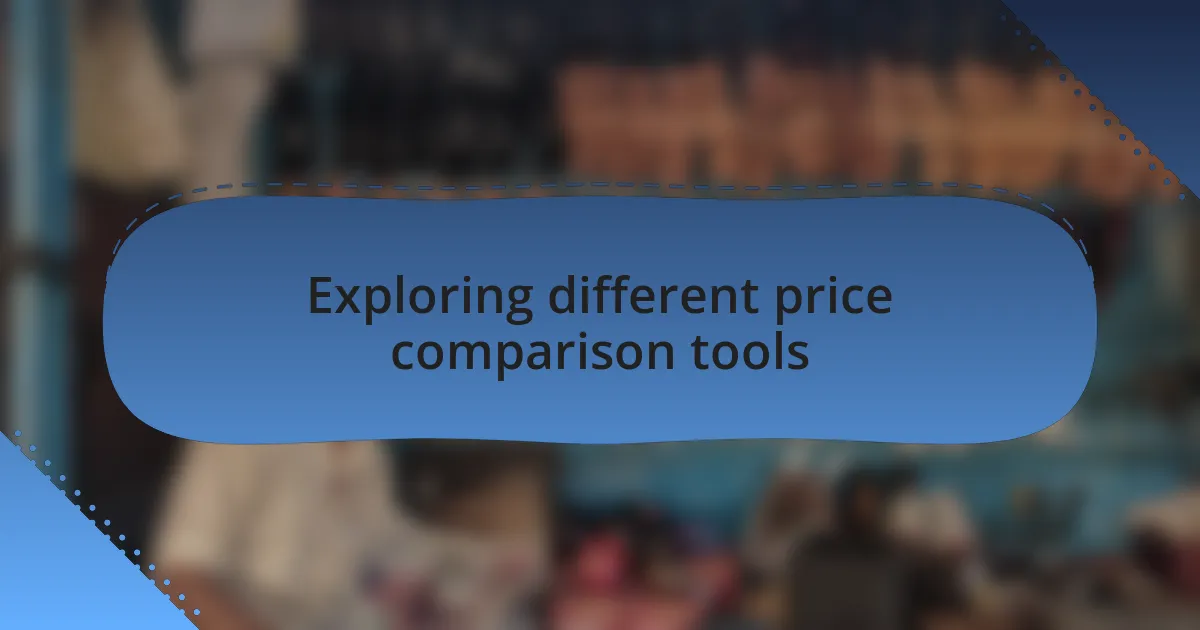 Exploring different price comparison tools