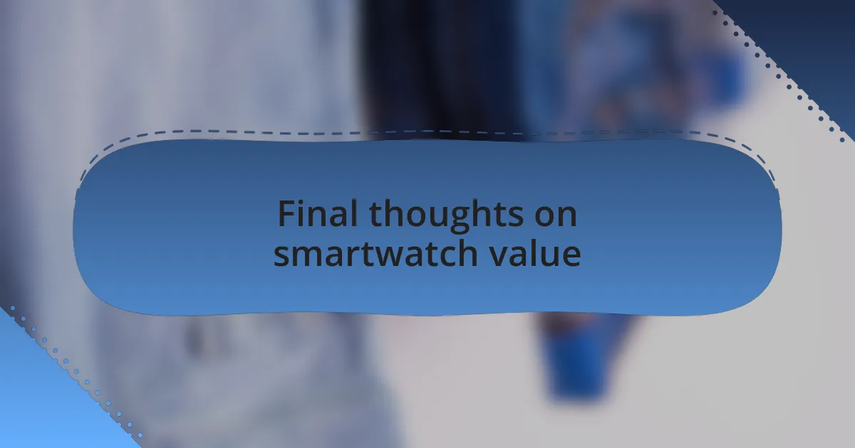 Final thoughts on smartwatch value