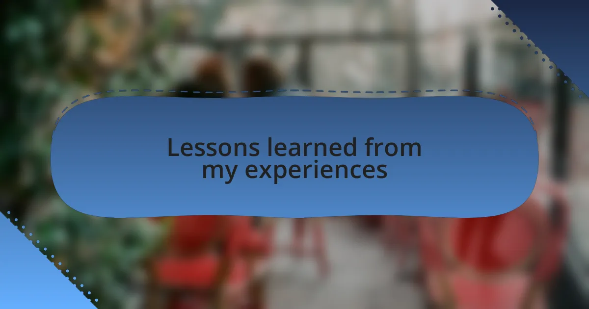 Lessons learned from my experiences