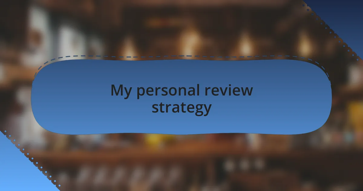 My personal review strategy