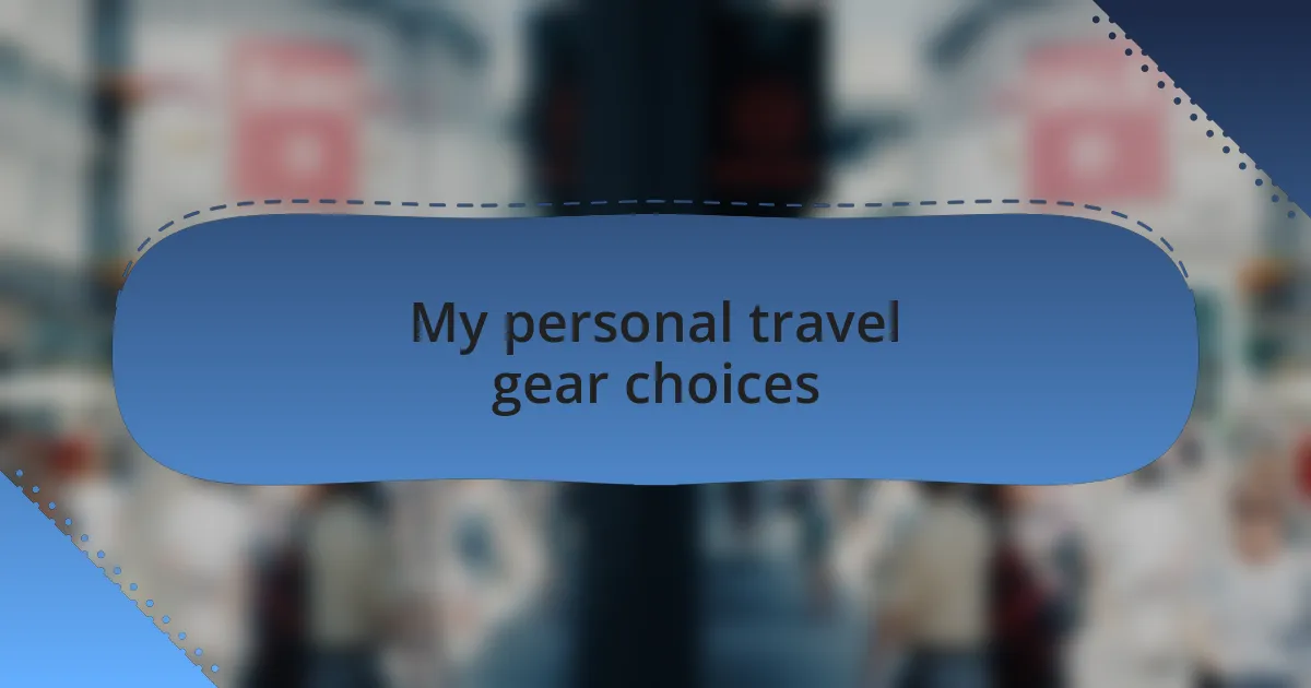 My personal travel gear choices