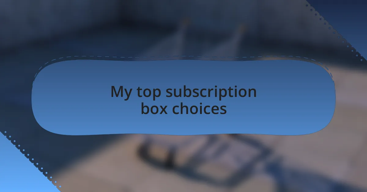 My top subscription box choices