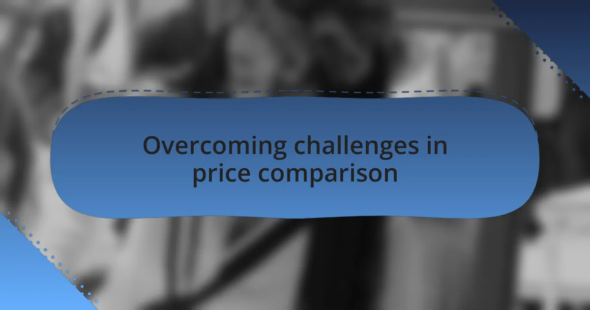 Overcoming challenges in price comparison