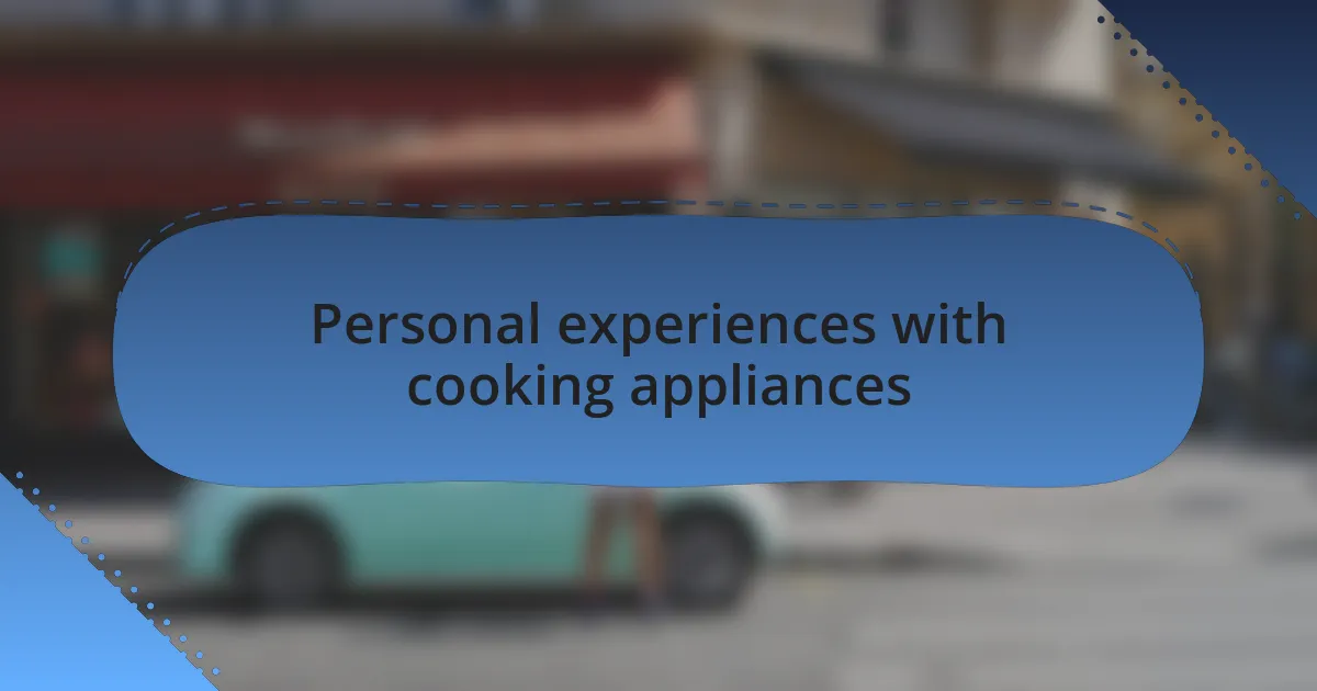 Personal experiences with cooking appliances