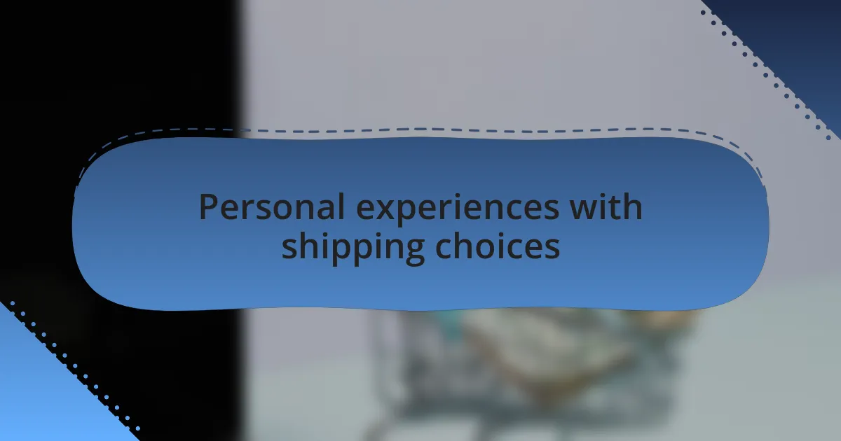 Personal experiences with shipping choices