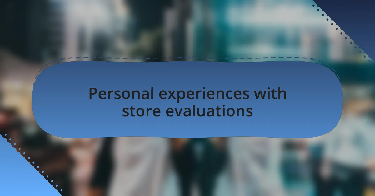 Personal experiences with store evaluations