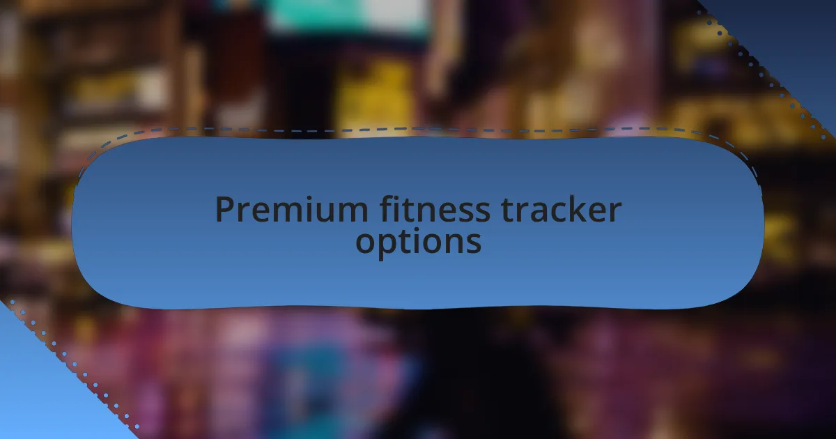 Premium fitness tracker options