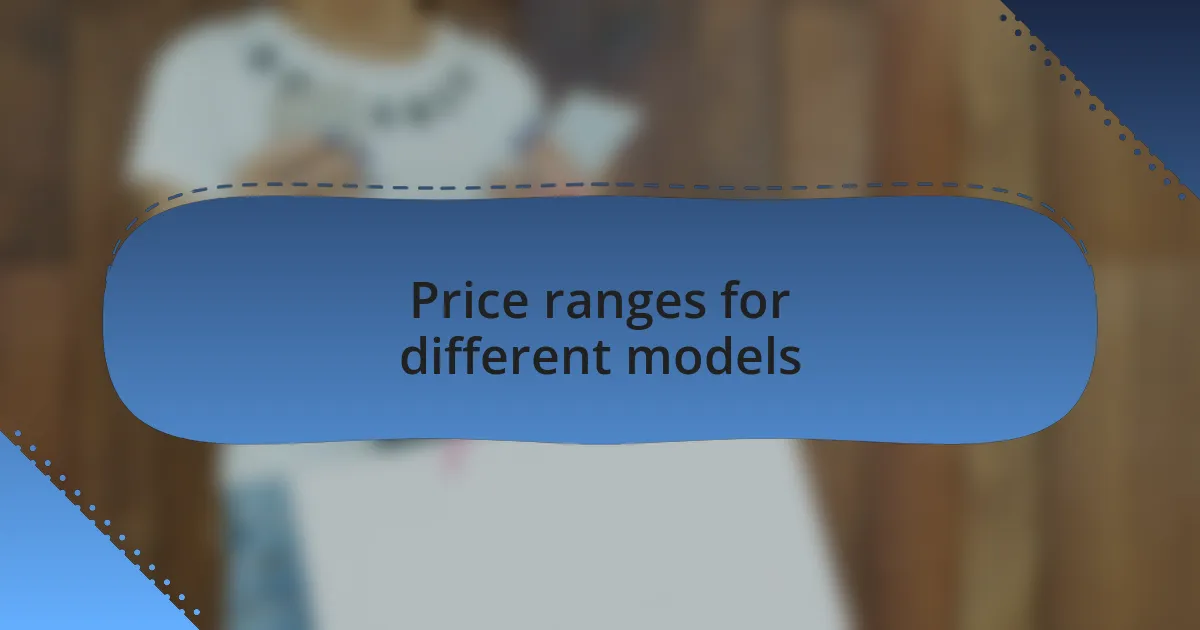 Price ranges for different models