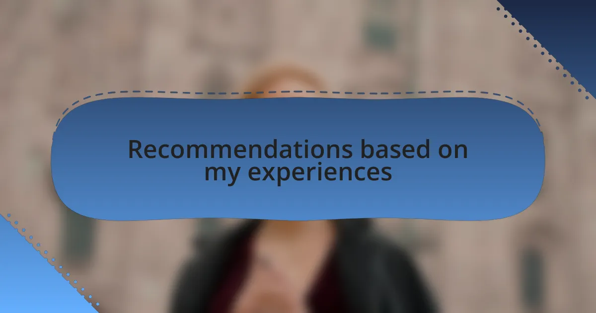 Recommendations based on my experiences