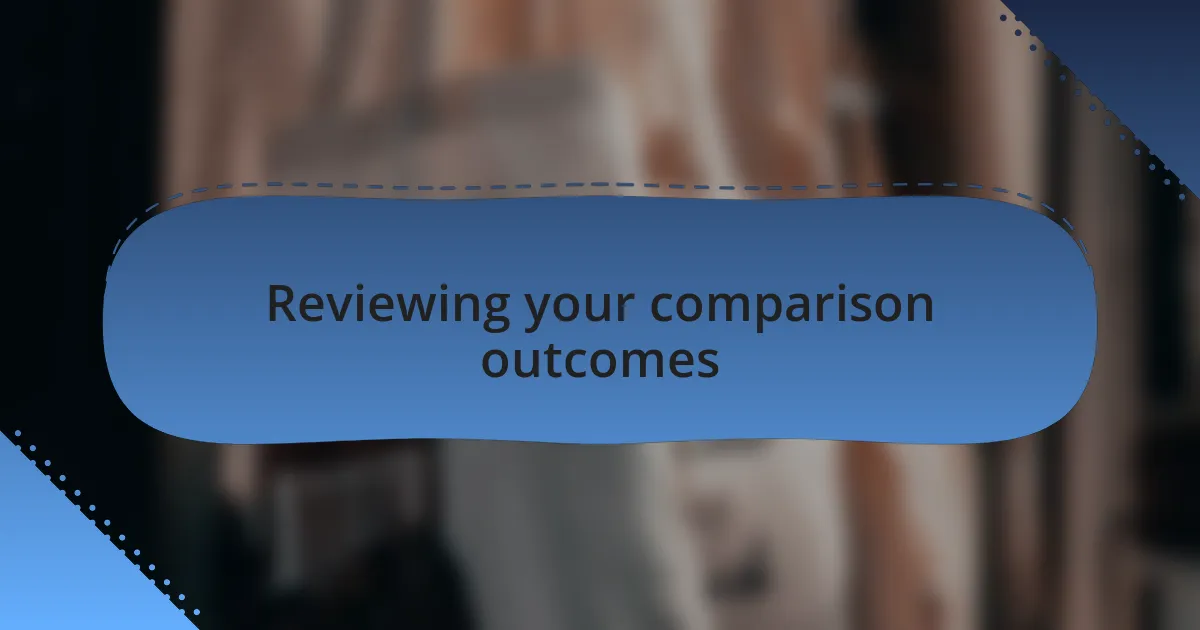 Reviewing your comparison outcomes