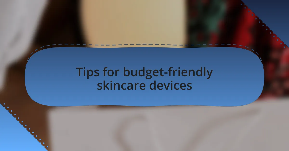 Tips for budget-friendly skincare devices