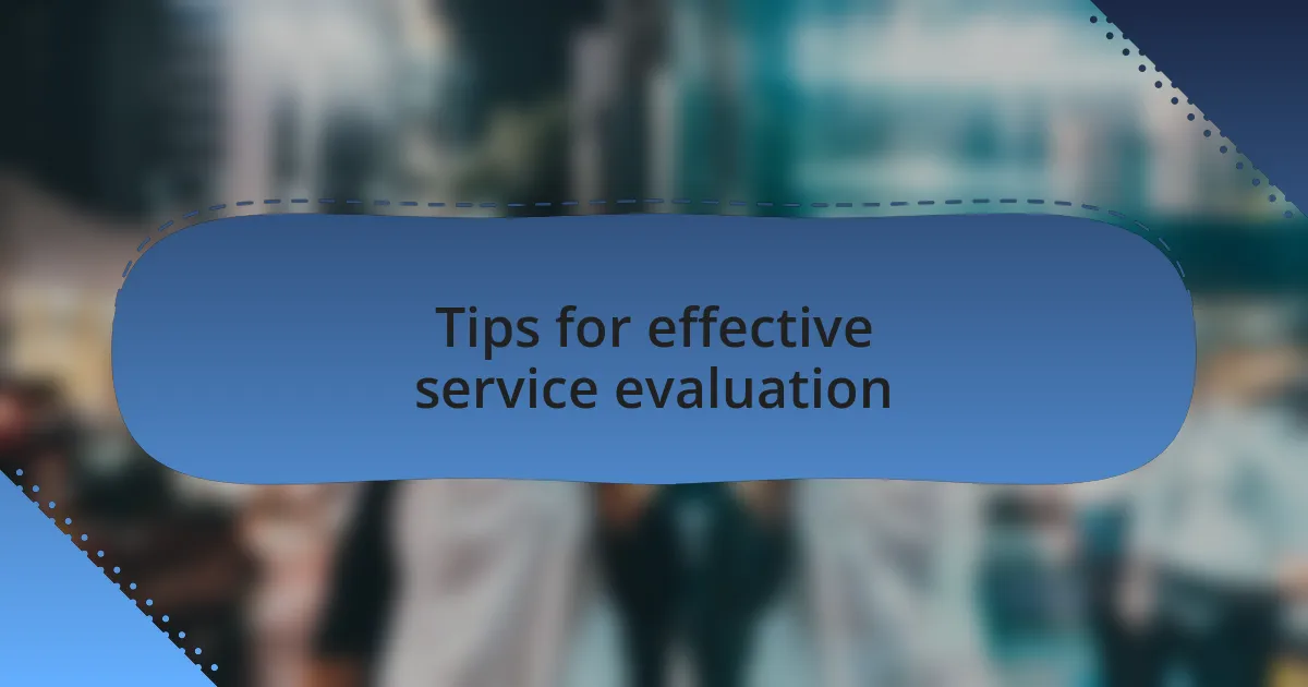 Tips for effective service evaluation