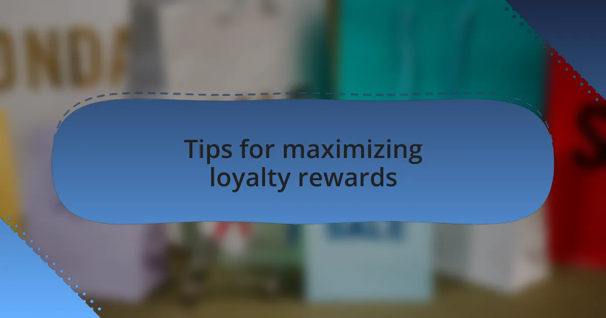 Tips for maximizing loyalty rewards