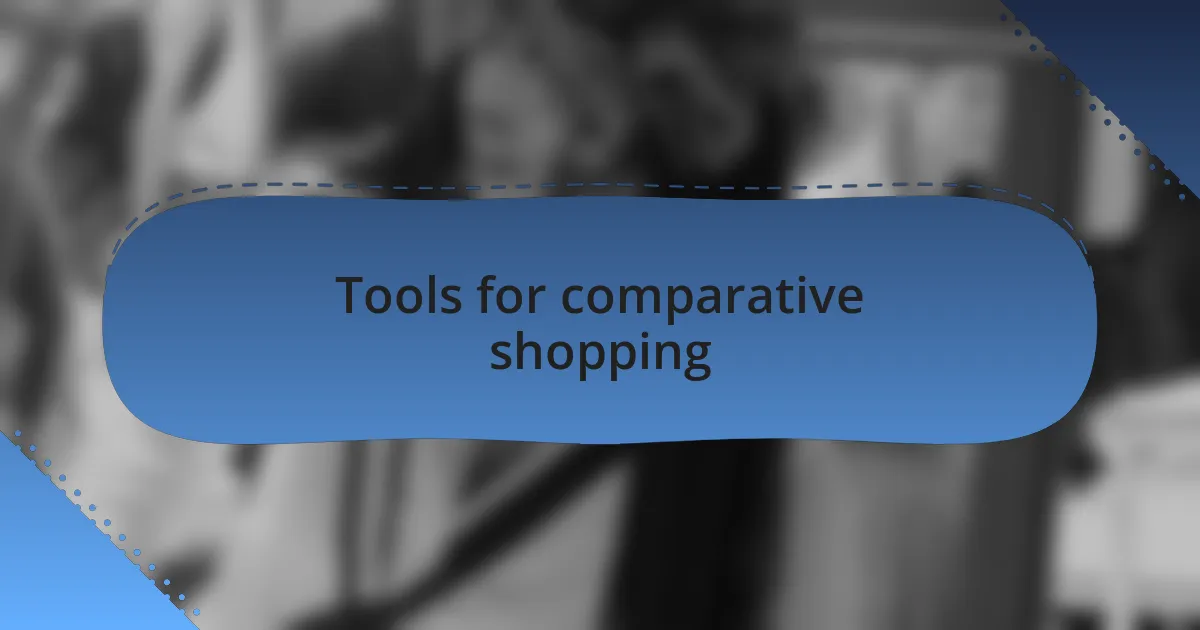 Tools for comparative shopping
