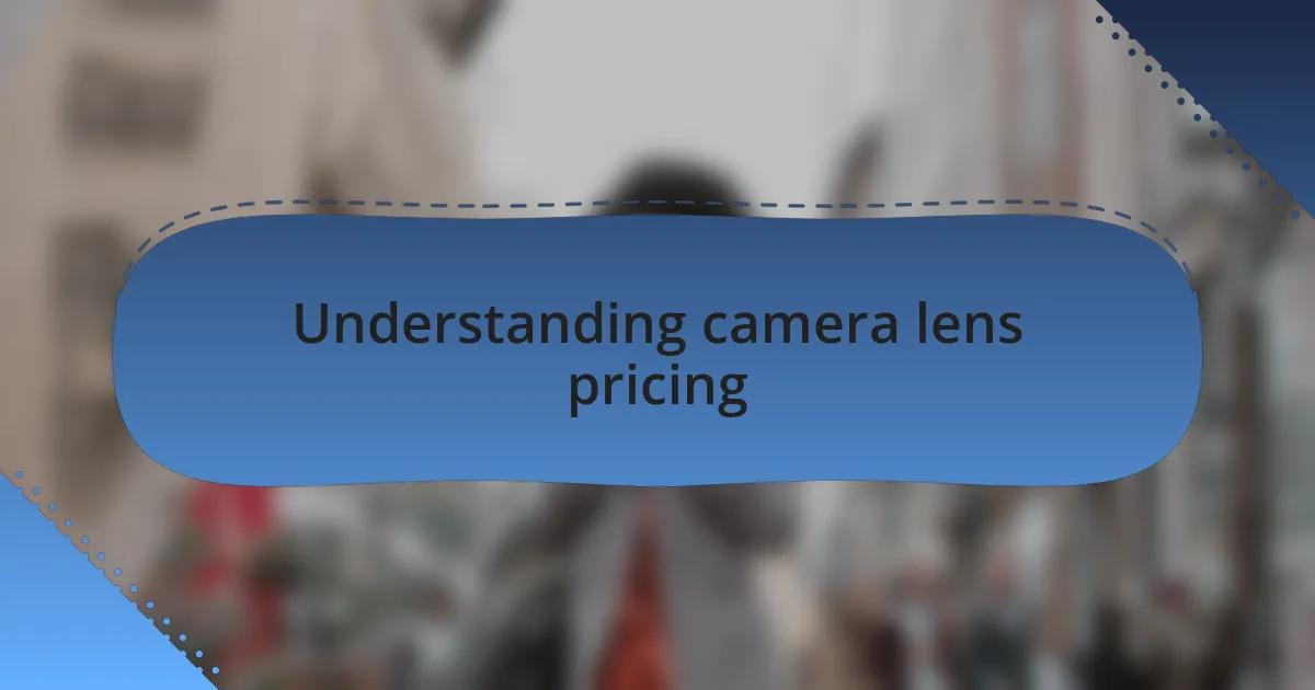 Understanding camera lens pricing