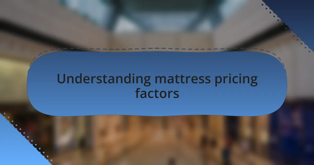 Understanding mattress pricing factors
