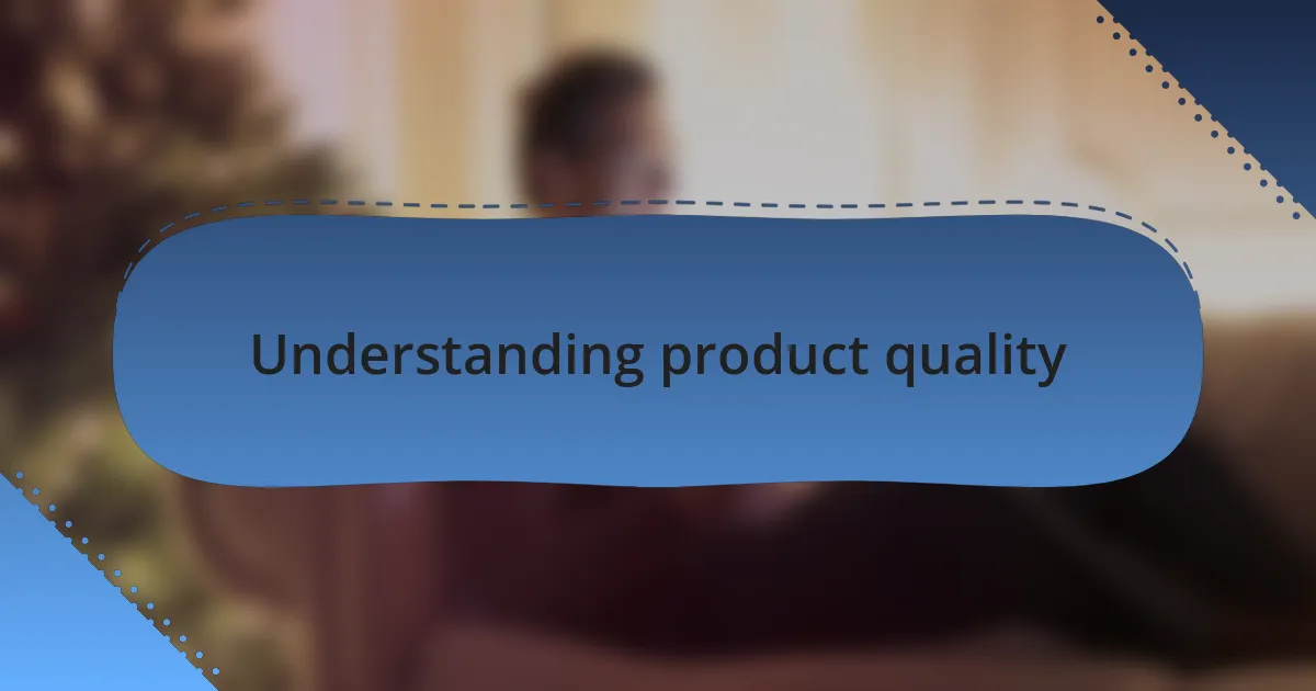 Understanding product quality
