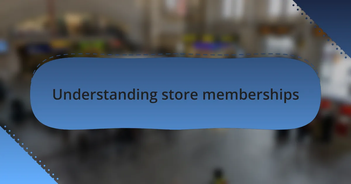 Understanding store memberships
