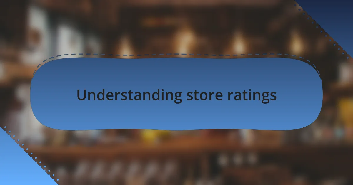 Understanding store ratings