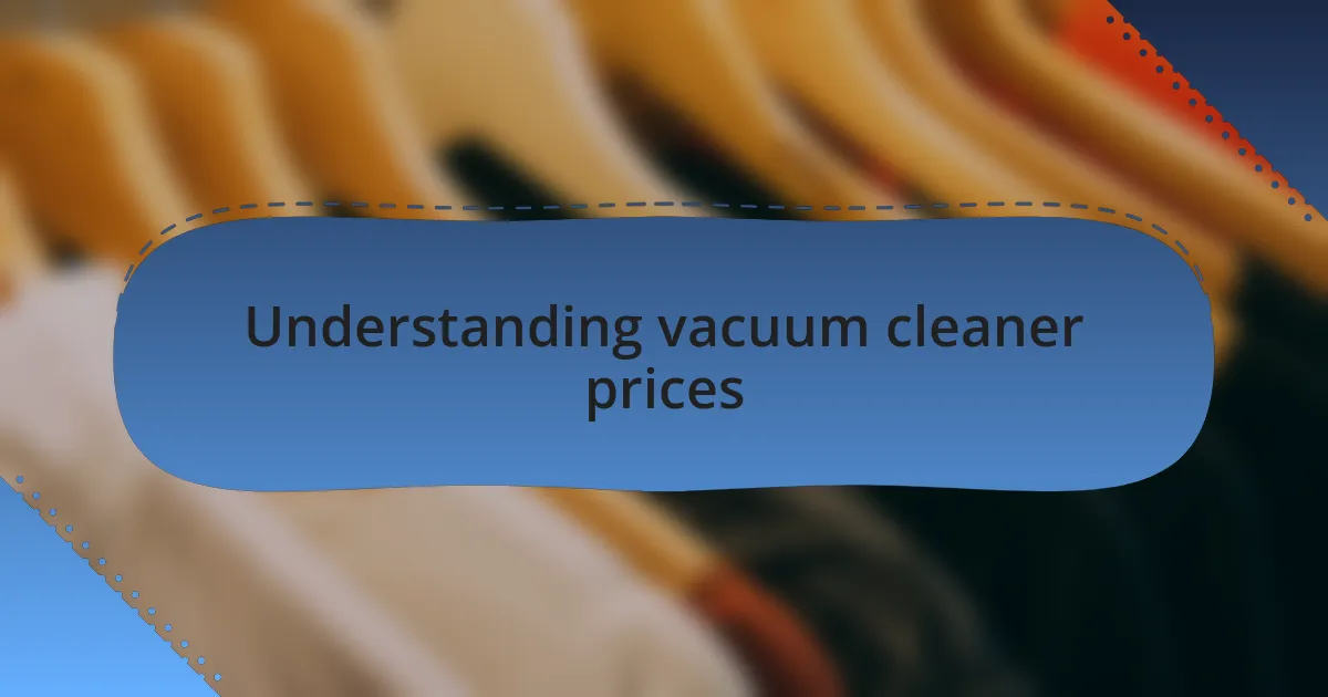 Understanding vacuum cleaner prices